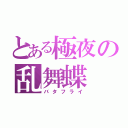 とある極夜の乱舞蝶（バタフライ）