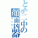 とある二中の顔面凶器（ヒンピン）