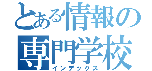 とある情報の専門学校（インデックス）