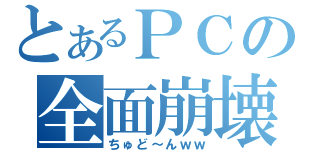 とあるＰＣの全面崩壊（ちゅど～んｗｗ）