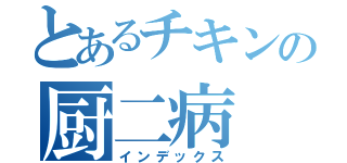 とあるチキンの厨二病（インデックス）