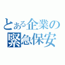 とある企業の緊急保安（）