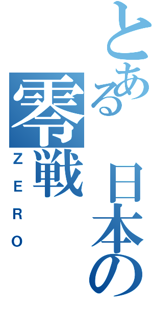 とある 日本の零戦（ＺＥＲＯ）