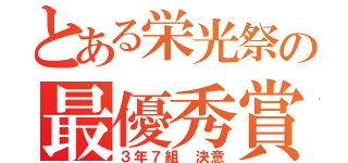 とある栄光祭の最優秀賞（３年７組 決意）