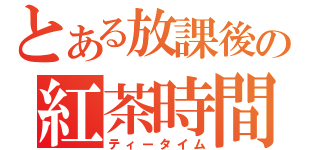 とある放課後の紅茶時間（ティータイム）