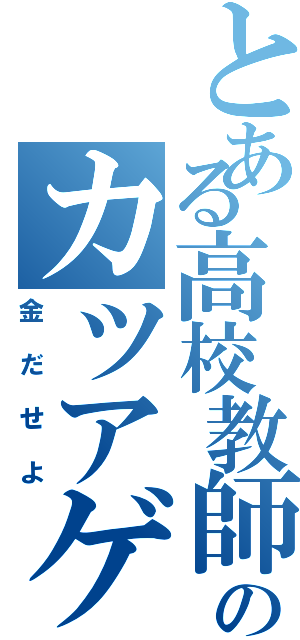 とある高校教師のカツアゲ（金だせよ）