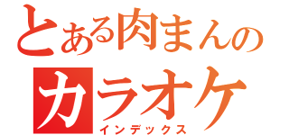 とある肉まんのカラオケ凸待ち（インデックス）