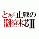 とある止戰の搖滾末芯Ⅱ（インデックス）