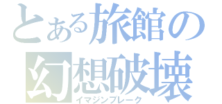 とある旅館の幻想破壊（イマジンブレーク）