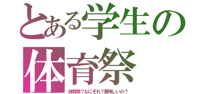 とある学生の体育祭（体育祭？なにそれ？美味しいの？）