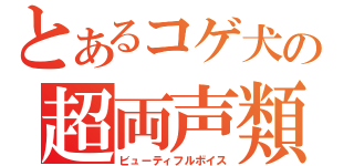 とあるコゲ犬の超両声類（ビューティフルボイス）