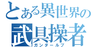 とある異世界の武具操者（ガンダールブ）