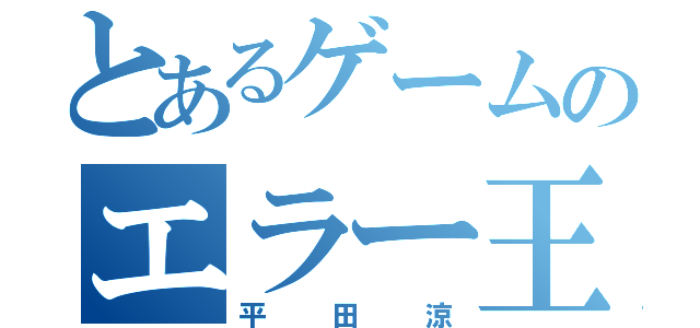 とあるゲームのエラー王（平田涼）