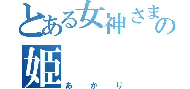 とある女神さまの姫（あかり）