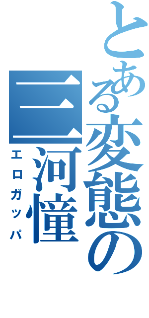 とある変態の三河憧（エロガッパ）