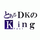 とあるＤＫのＫｉｎｇ（Ｆａｓｔ ）