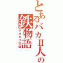 とあるバカⅡ人の鉄物語（クロモリ伝説）