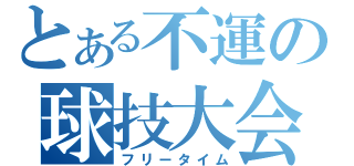 とある不運の球技大会（フリータイム）