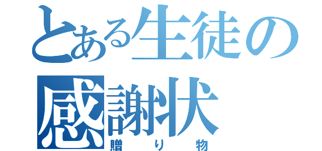 とある生徒の感謝状（贈り物）