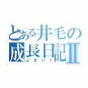 とある井毛の成長日記Ⅱ（ぶさいく）