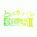 とあるカフェインの愛罠物語Ⅱ（運命やいかに…）