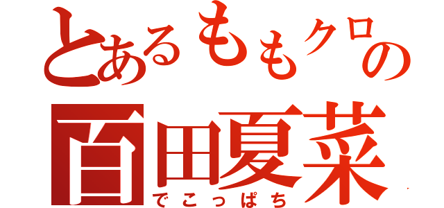 とあるももクロの百田夏菜子（でこっぱち）