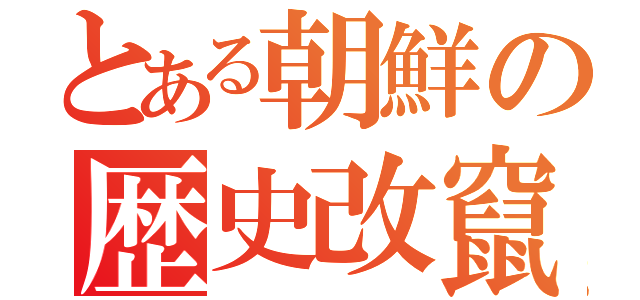 とある朝鮮の歴史改竄（）