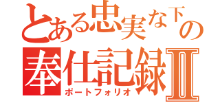 とある忠実な下僕の奉仕記録Ⅱ（ポートフォリオ）