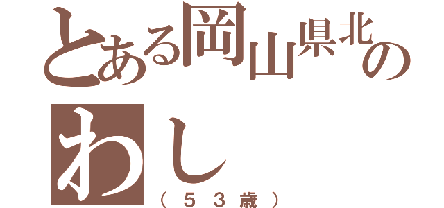 とある岡山県北のわし（（５３歳））