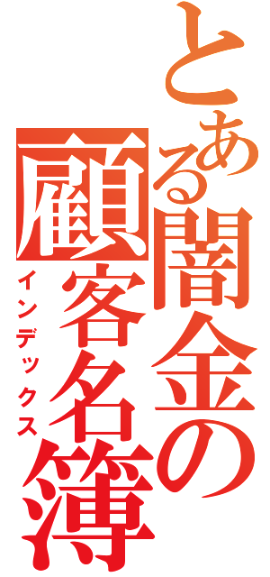 とある闇金の顧客名簿（インデックス）