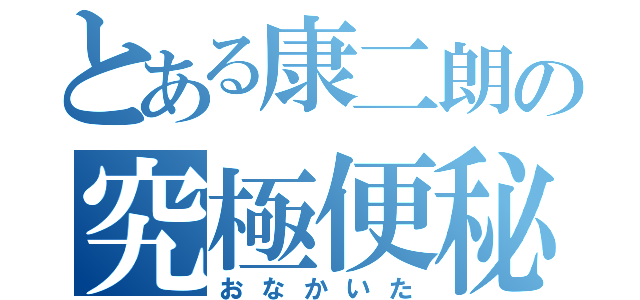 とある康二朗の究極便秘祭（おなかいた）