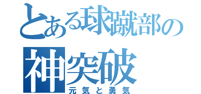 とある球蹴部の神突破（元気と勇気）