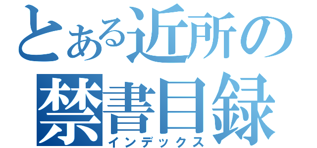 とある近所の禁書目録（インデックス）