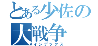 とある少佐の大戦争（インデックス）