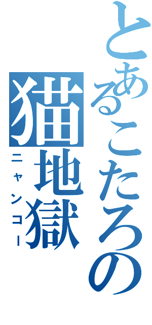 とあるこたろの猫地獄（ニャンコー）