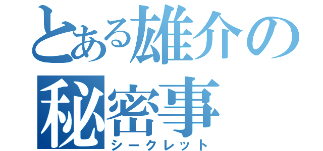 とある雄介の秘密事（シークレット）