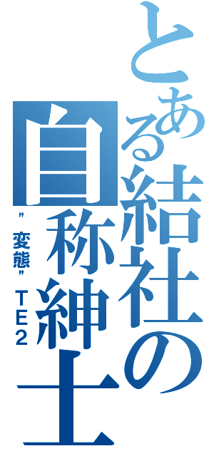 とある結社の自称紳士（\"変態\"ＴＥ２）