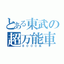 とある東武の超万能車（８０００系）