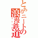 とあるニートの浪漫鉄道（ソニック）