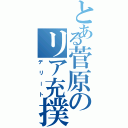 とある菅原のリア充撲滅（デリート）