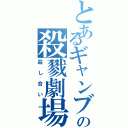 とあるギャンブラーの殺戮劇場（殺し合い）