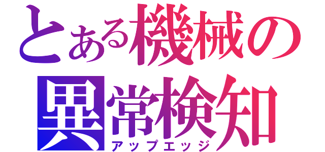 とある機械の異常検知（アップエッジ）