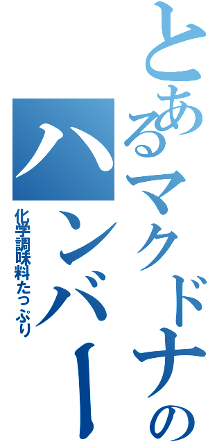 とあるマクドナルドのハンバーガーⅡ（化学調味料たっぷり）