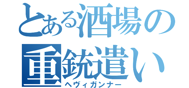 とある酒場の重銃遣い（ヘヴィガンナー）
