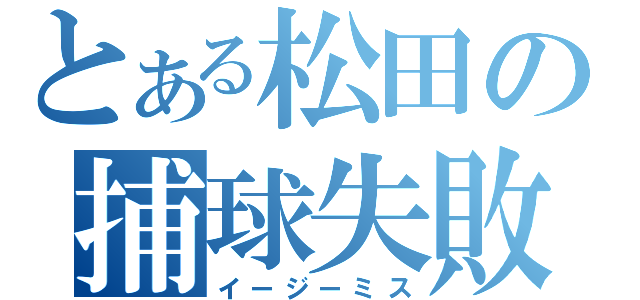 とある松田の捕球失敗（イージーミス）