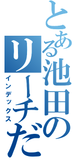 とある池田のリーチだし（インデックス）