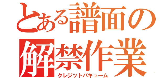 とある譜面の解禁作業（クレジットバキューム）