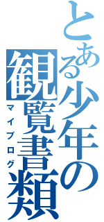 とある少年の観覧書類（マイブログ）