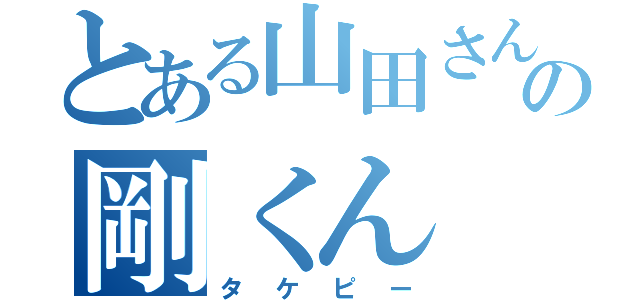 とある山田さん家の剛くん（タケピー）