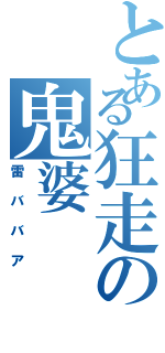 とある狂走の鬼婆（雷ババア）